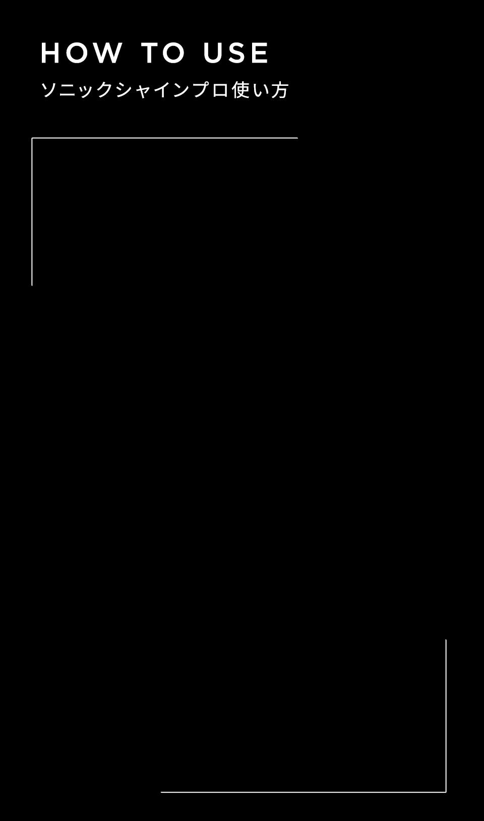 HOW TO USE ソニックシャインプロ使い方